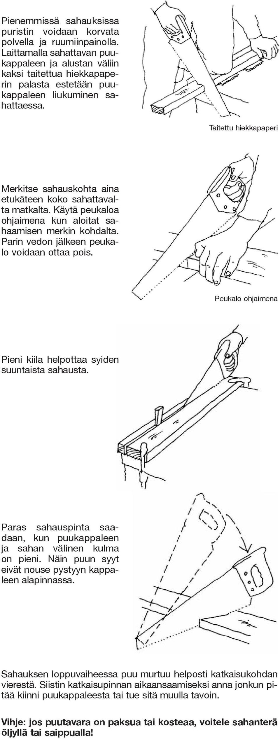 Taitettu hiekkapaperi Merkitse sahauskohta aina etukäteen koko sahattavalta matkalta. Käytä peukaloa ohjaimena kun aloitat sahaamisen merkin kohdalta. Parin vedon jälkeen peukalo voidaan ottaa pois.