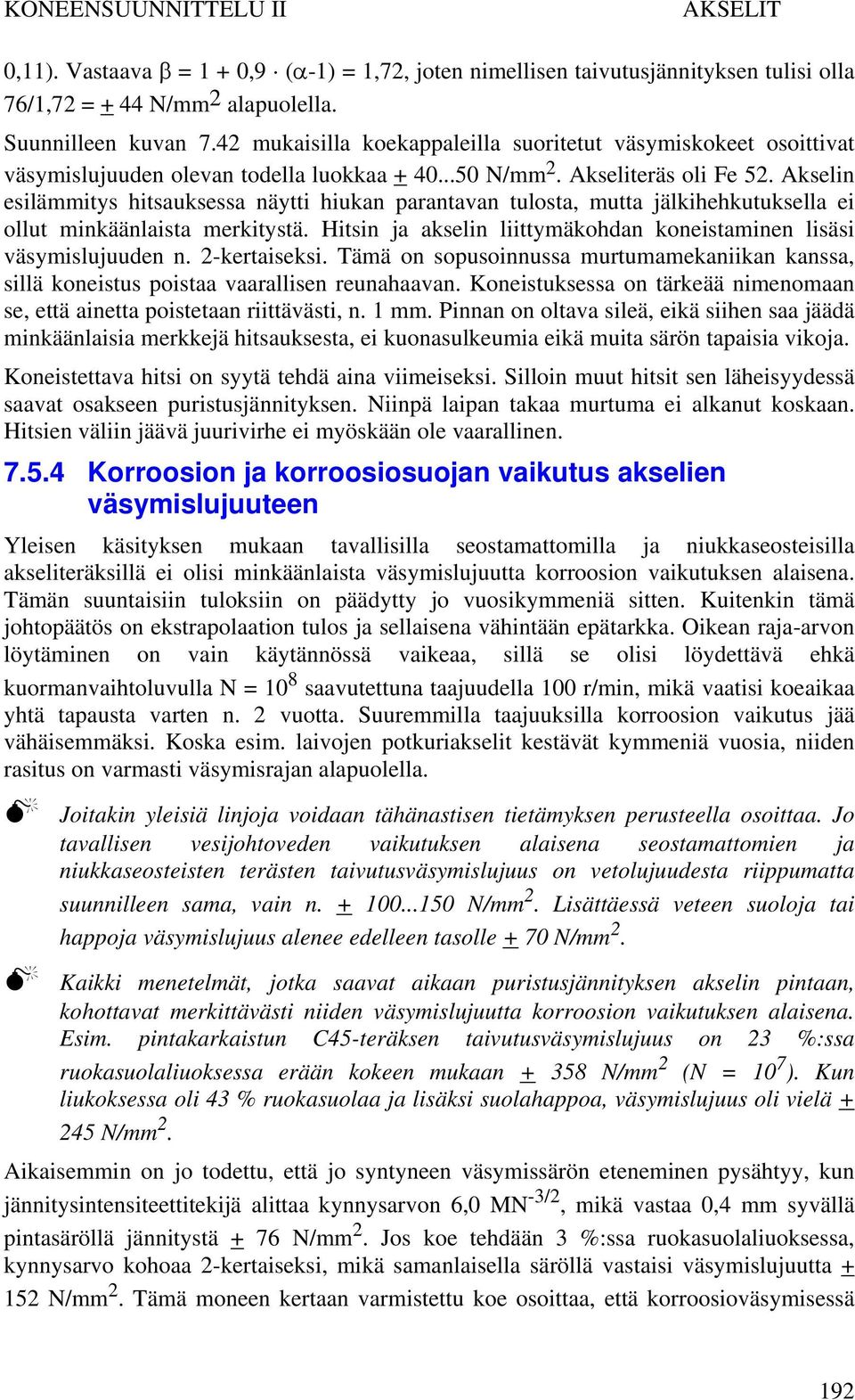 Akselin esilämmitys hitsauksessa näytti hiukan parantavan tulosta, mutta jälkihehkutuksella ei ollut minkäänlaista merkitystä. Hitsin ja akselin liittymäkohdan koneistaminen lisäsi väsymislujuuden n.