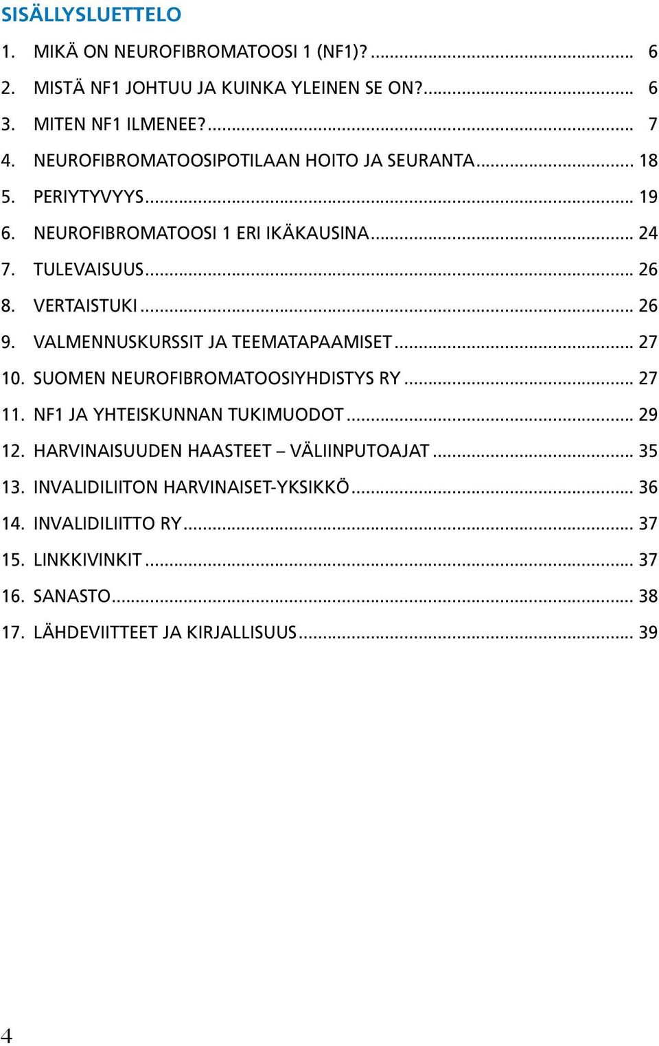 Valmennuskurssit ja teematapaamiset... 27 10. Suomen Neurofibromatoosiyhdistys ry... 27 11. NF1 ja yhteiskunnan tukimuodot... 29 12.