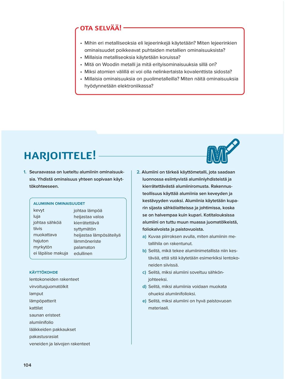 Miten näitä ominaisuuksia hyödynnetään elektroniikassa? harjoittele! 1. Seuraavassa on lueteltu alumiinin ominaisuuksia. Yhdistä ominaisuus yhteen sopivaan käyttökohteeseen.