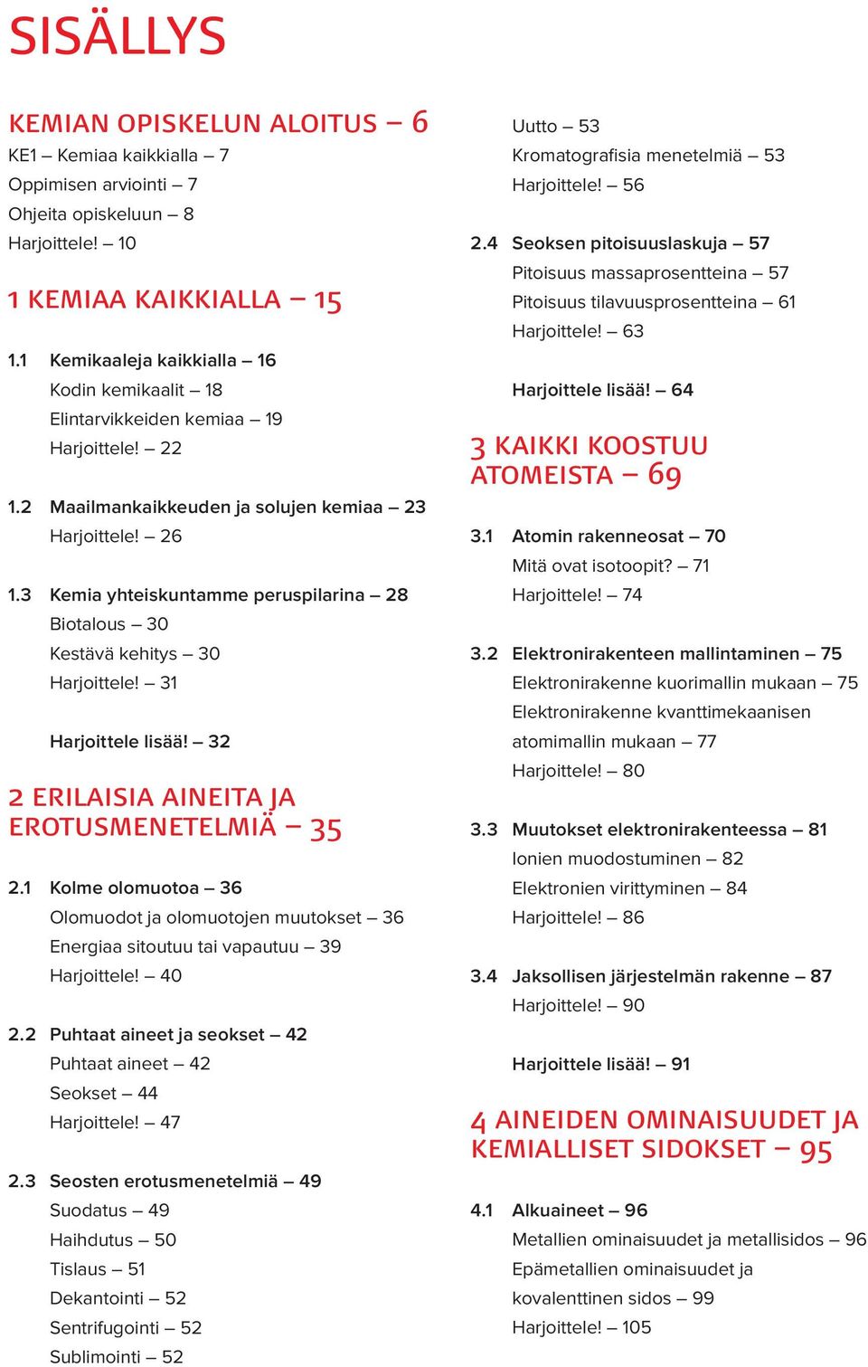 3 Kemia yhteiskuntamme peruspilarina 28 Biotalous 30 Kestävä kehitys 30 Harjoittele! 31 Harjoittele lisää! 32 2 erilaisia aineita ja erotusmenetelmiä 35 2.