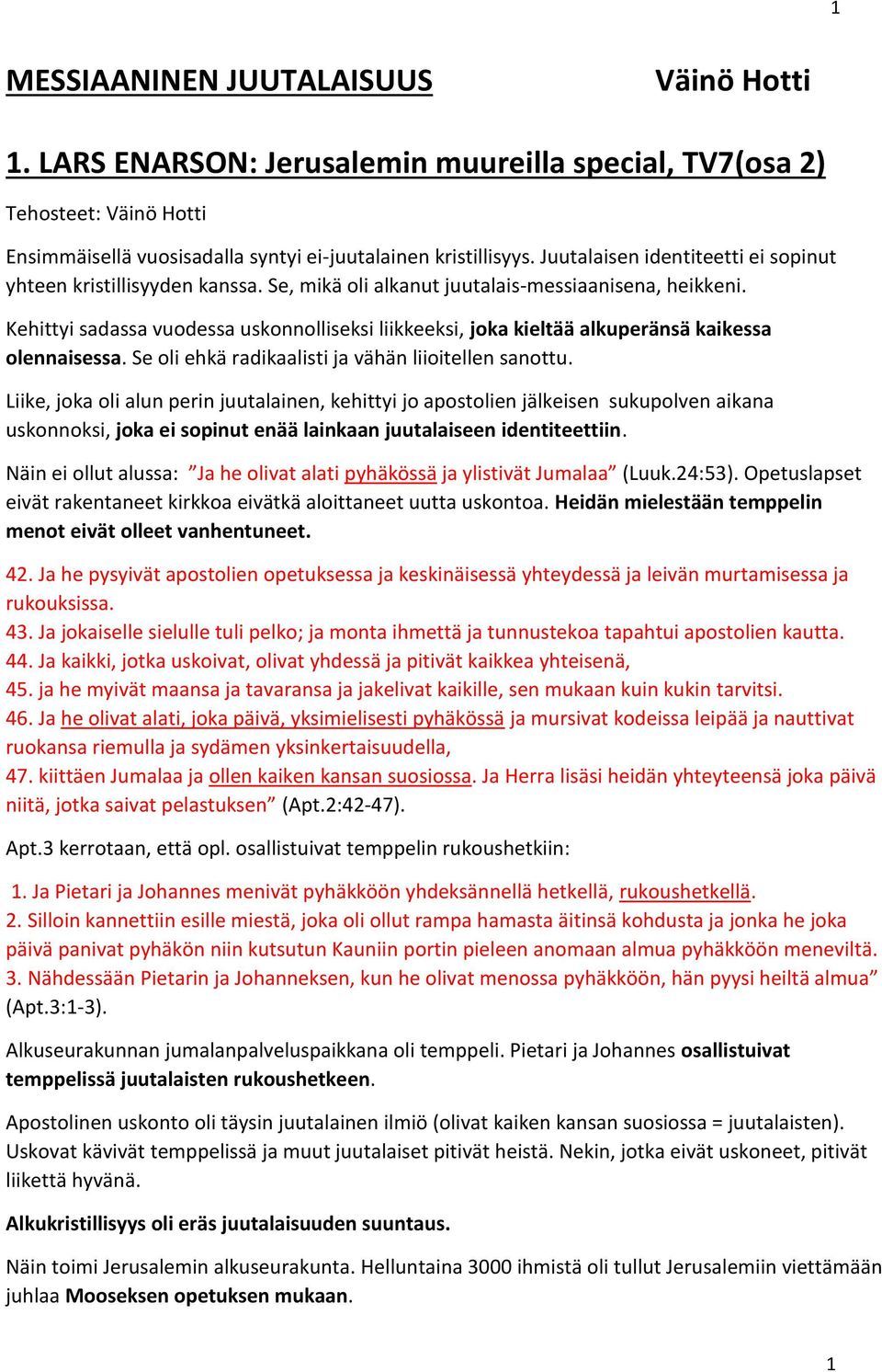 Kehittyi sadassa vuodessa uskonnolliseksi liikkeeksi, joka kieltää alkuperänsä kaikessa olennaisessa. Se oli ehkä radikaalisti ja vähän liioitellen sanottu.