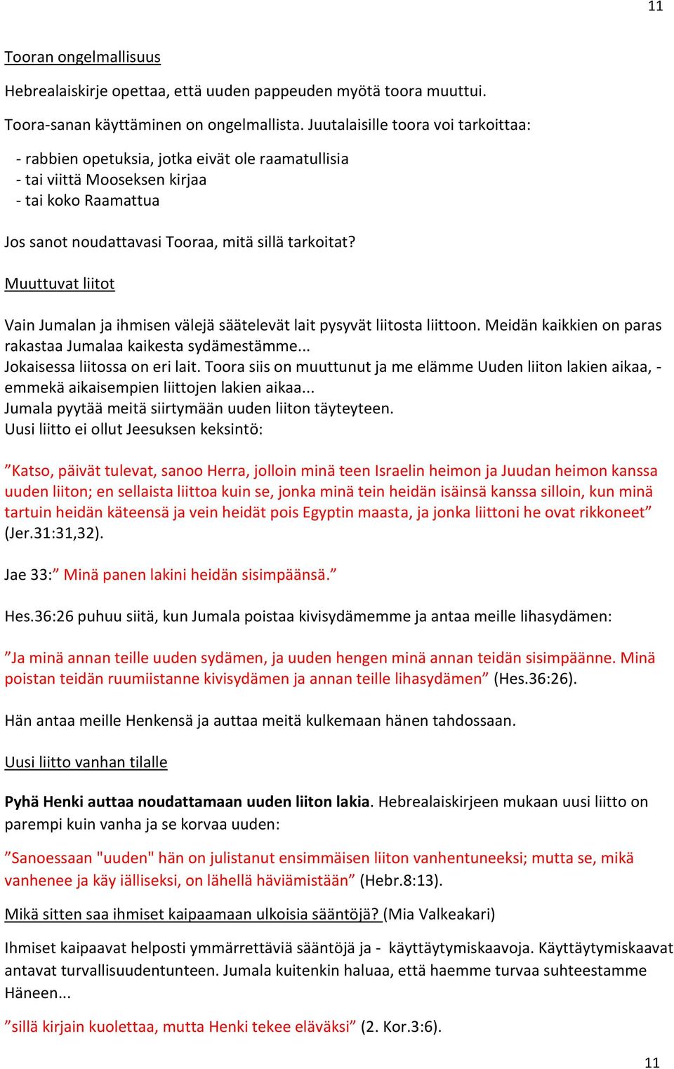 Muuttuvat liitot Vain Jumalan ja ihmisen välejä säätelevät lait pysyvät liitosta liittoon. Meidän kaikkien on paras rakastaa Jumalaa kaikesta sydämestämme... Jokaisessa liitossa on eri lait.