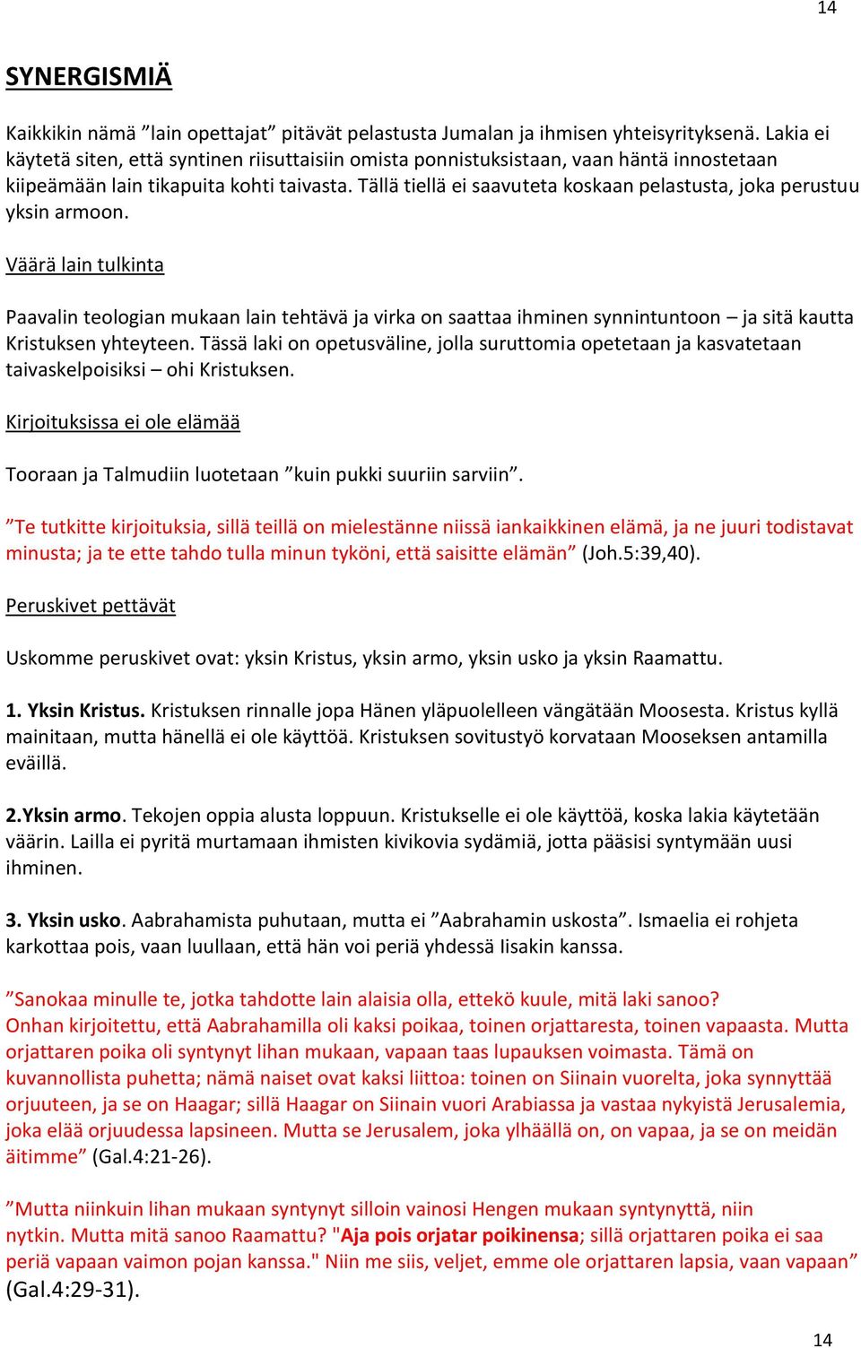 Tällä tiellä ei saavuteta koskaan pelastusta, joka perustuu yksin armoon.