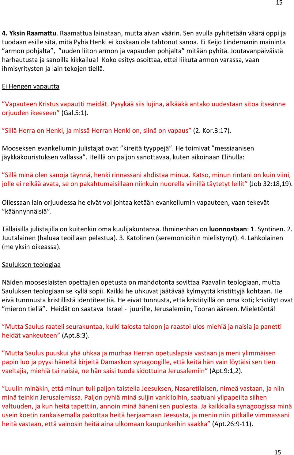 Koko esitys osoittaa, ettei liikuta armon varassa, vaan ihmisyritysten ja lain tekojen tiellä. Ei Hengen vapautta Vapauteen Kristus vapautti meidät.