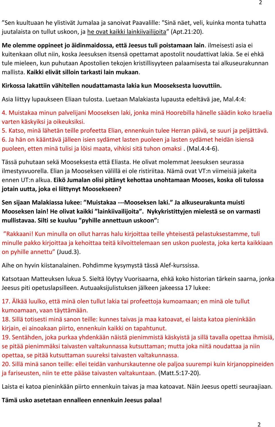 Se ei ehkä tule mieleen, kun puhutaan Apostolien tekojen kristillisyyteen palaamisesta tai alkuseurakunnan mallista. Kaikki elivät silloin tarkasti lain mukaan.