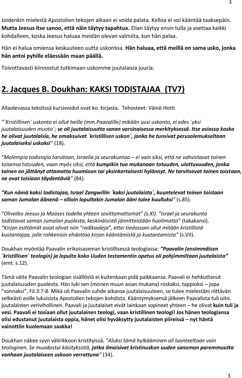 Hän haluaa, että meillä on sama usko, jonka hän antoi pyhille eläessään maan päällä. Toivottavasti kiinnostut tutkimaan uskomme juutalaisia juuria. 2. Jacques B.