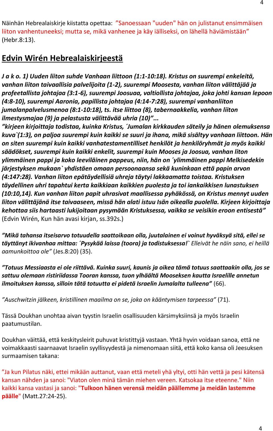 Kristus on suurempi enkeleitä, vanhan liiton taivaallisia palvelijoita (1-2), suurempi Moosesta, vanhan liiton välittäjää ja profeetallista johtajaa (3:1-6), suurempi Joosuaa, valtiollista johtajaa,