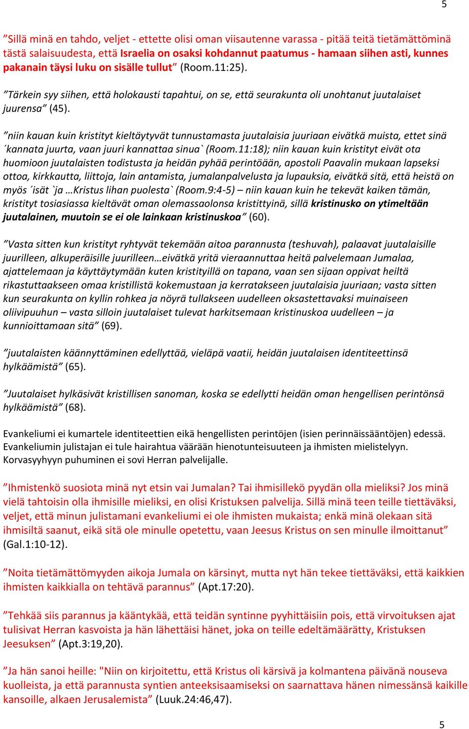 niin kauan kuin kristityt kieltäytyvät tunnustamasta juutalaisia juuriaan eivätkä muista, ettet sinä kannata juurta, vaan juuri kannattaa sinua` (Room.