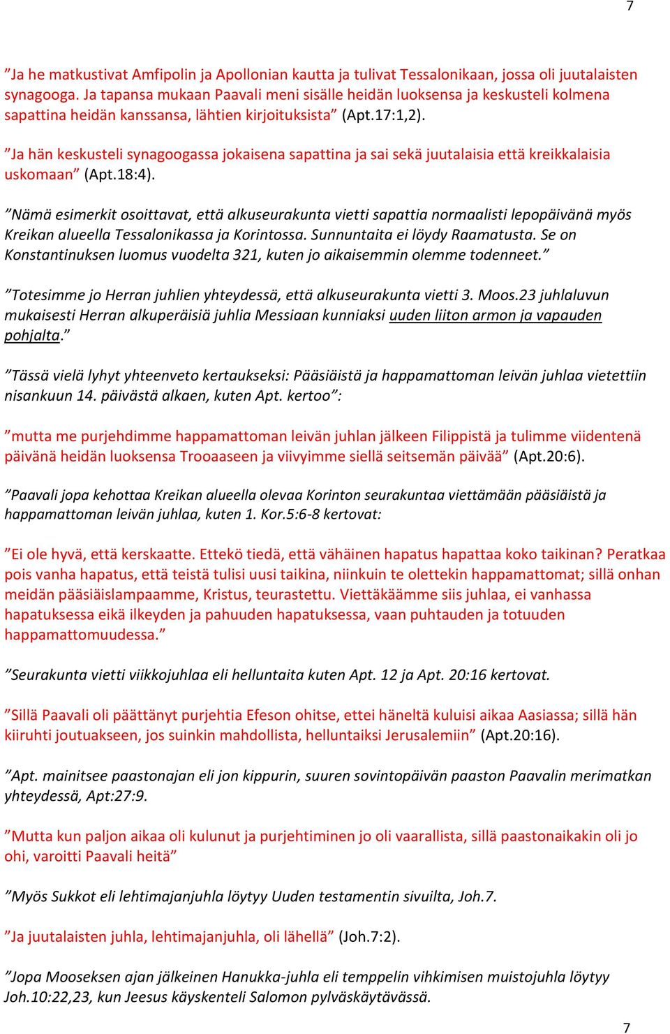 Ja hän keskusteli synagoogassa jokaisena sapattina ja sai sekä juutalaisia että kreikkalaisia uskomaan (Apt.18:4).