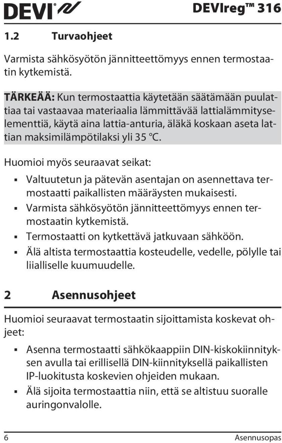 yli 35 C. Huomioi myös seuraavat seikat: Valtuutetun ja pätevän asentajan on asennettava termostaatti paikallisten määräysten mukaisesti.