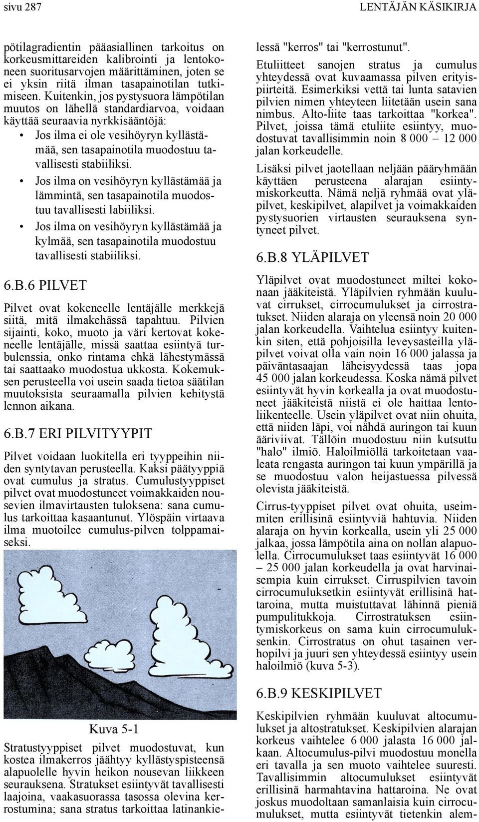 stabiiliksi. Jos ilma on vesihöyryn kyllästämää ja lämmintä, sen tasapainotila muodostuu tavallisesti labiiliksi.