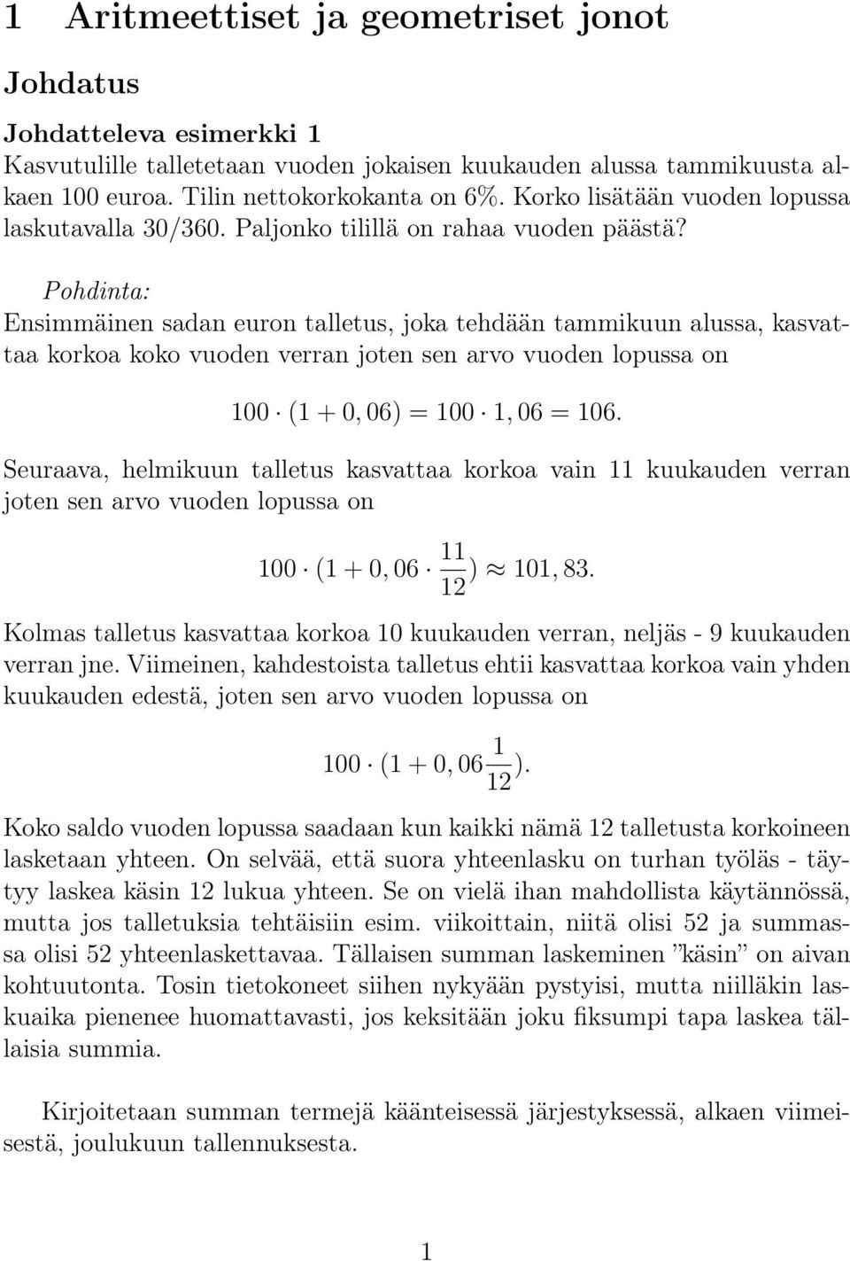 Pohdinta: Ensimmäinen sadan euron talletus, joka tehdään tammikuun alussa, kasvattaa korkoa koko vuoden verran joten sen arvo vuoden lopussa on 100 (1 + 0, 06) = 100 1, 06 = 106.