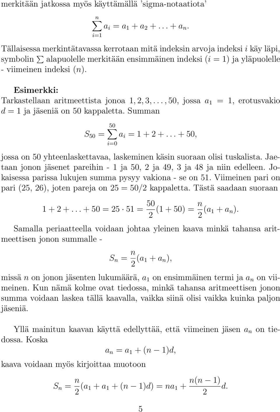 Esimerkki: Tarkastellaan aritmeettista jonoa 1,, 3,..., 50, jossa a 1 d = 1 ja jäseniä on 50 kappaletta. Summan = 1, erotusvakio S 50 = 50 i=0 a i = 1 + +.
