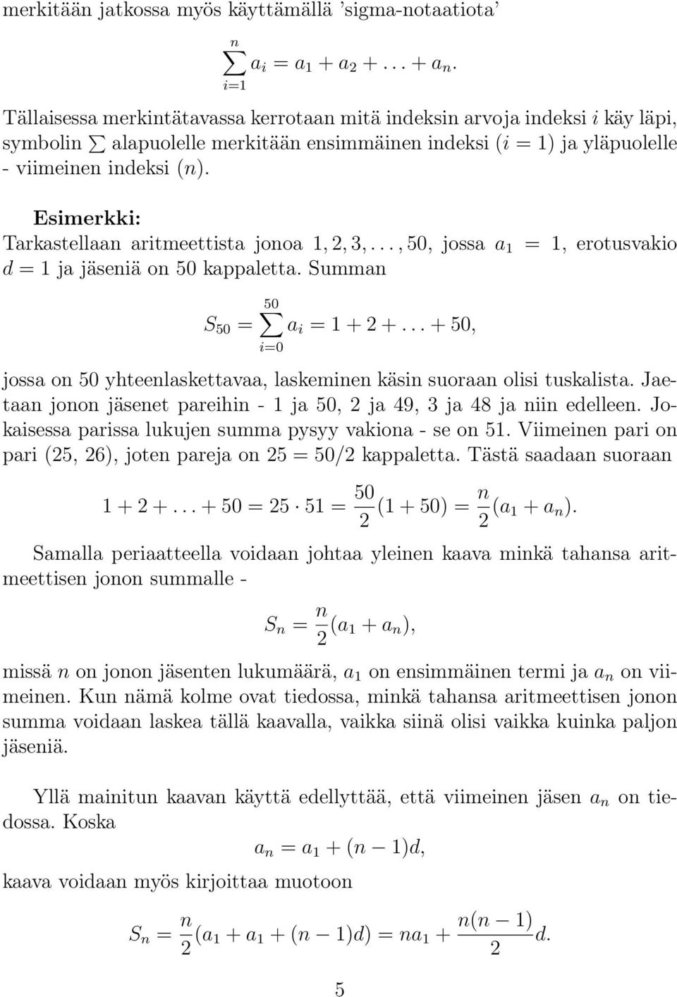 Esimerkki: Tarkastellaan aritmeettista jonoa 1,, 3,..., 50, jossa a 1 d = 1 ja jäseniä on 50 kappaletta. Summan = 1, erotusvakio S 50 = 50 i=0 a i = 1 + +.