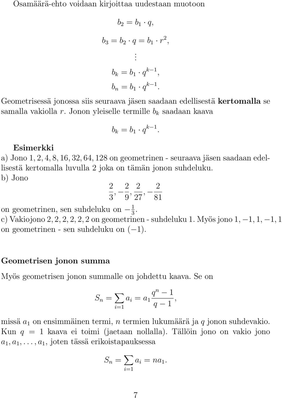 Esimerkki a) Jono 1,, 4, 8, 16, 3, 64, 18 on geometrinen - seuraava jäsen saadaan edellisestä kertomalla luvulla joka on tämän jonon suhdeluku.