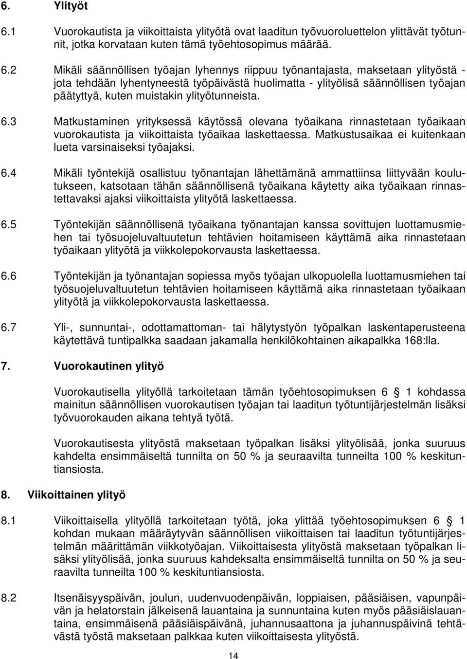 2 Mikäli säännöllisen työajan lyhennys riippuu työnantajasta, maksetaan ylityöstä - jota tehdään lyhentyneestä työpäivästä huolimatta - ylityölisä säännöllisen työajan päätyttyä, kuten muistakin