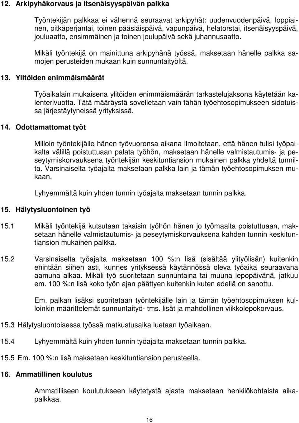 Mikäli työntekijä on mainittuna arkipyhänä työssä, maksetaan hänelle palkka samojen perusteiden mukaan kuin sunnuntaityöltä. 13.