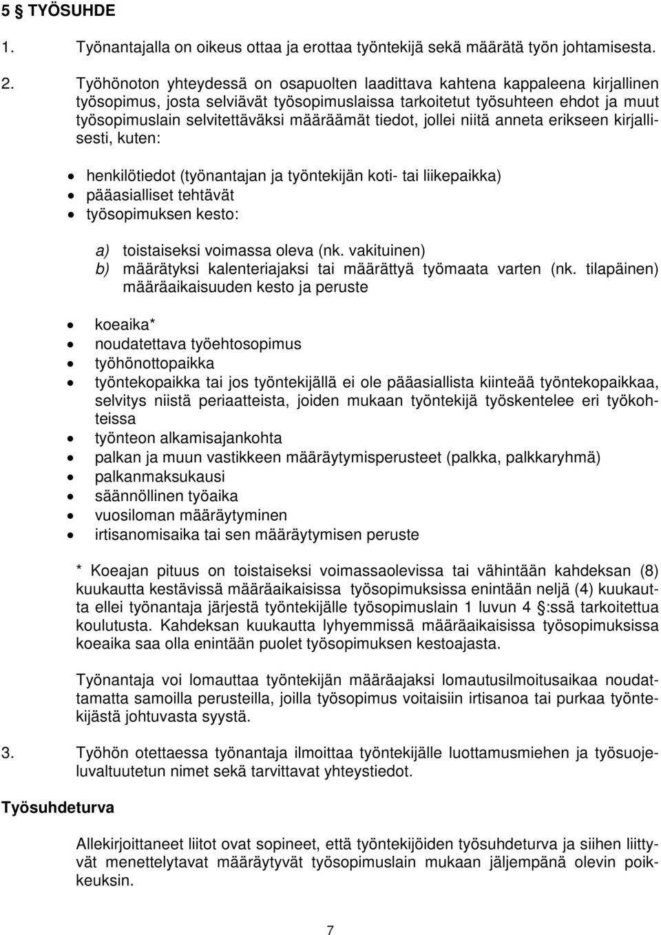 määräämät tiedot, jollei niitä anneta erikseen kirjallisesti, kuten: henkilötiedot (työnantajan ja työntekijän koti- tai liikepaikka) pääasialliset tehtävät työsopimuksen kesto: a) toistaiseksi