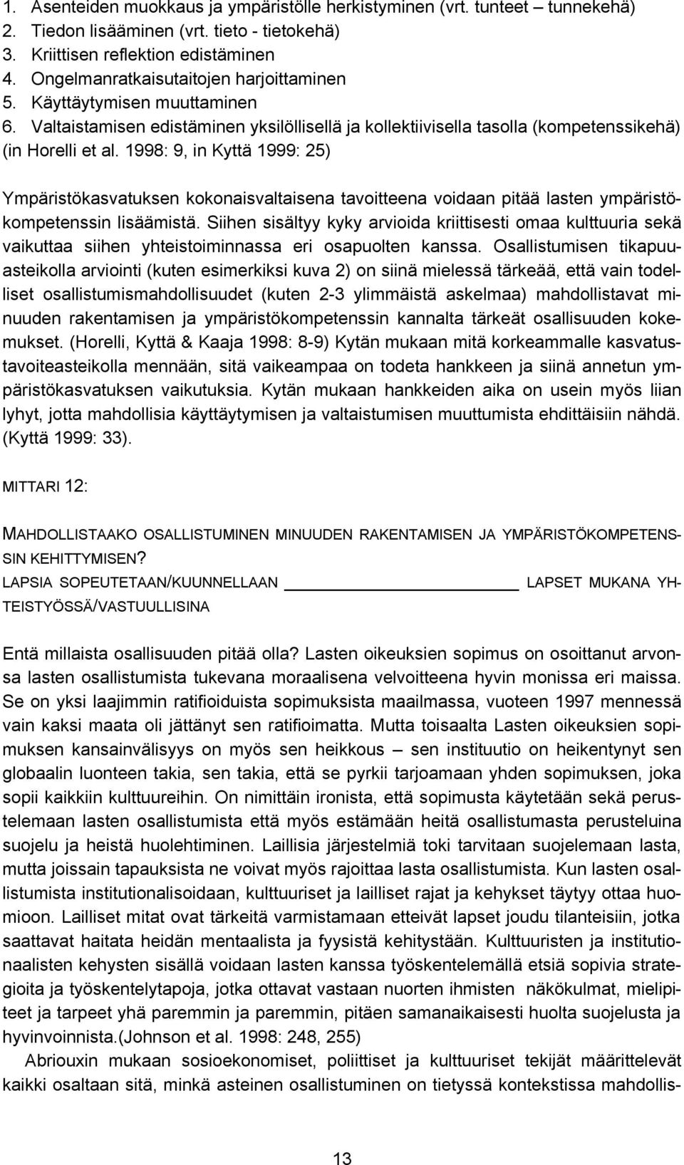 1998: 9, in Kyttä 1999: 25) Ympäristökasvatuksen kokonaisvaltaisena tavoitteena voidaan pitää lasten ympäristökompetenssin lisäämistä.