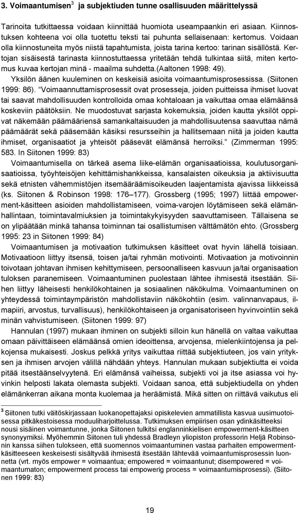 Kertojan sisäisestä tarinasta kiinnostuttaessa yritetään tehdä tulkintaa siitä, miten kertomus kuvaa kertojan minä - maailma suhdetta.(aaltonen 1998: 49).