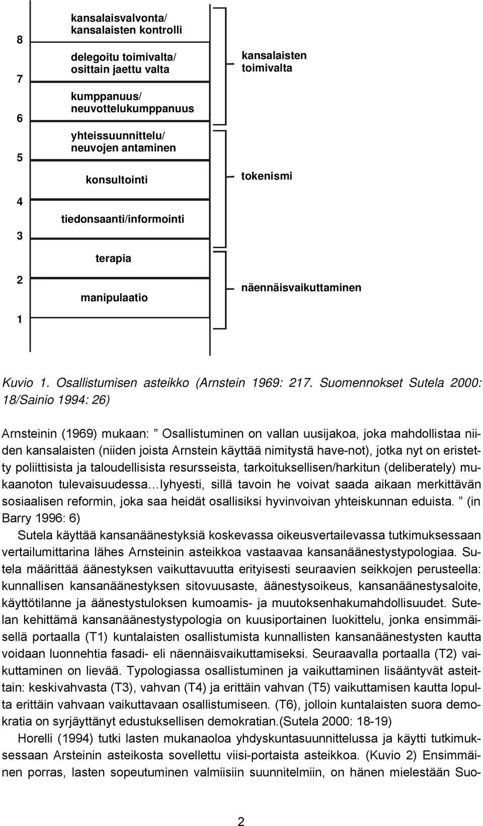 Suomennokset Sutela 2000: 18/Sainio 1994: 26) Arnsteinin (1969) mukaan: Osallistuminen on vallan uusijakoa, joka mahdollistaa niiden kansalaisten (niiden joista Arnstein käyttää nimitystä have-not),