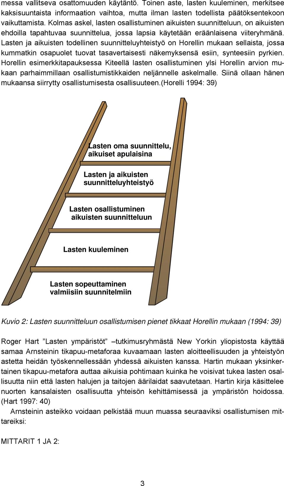 Lasten ja aikuisten todellinen suunnitteluyhteistyö on Horellin mukaan sellaista, jossa kummatkin osapuolet tuovat tasavertaisesti näkemyksensä esiin, synteesiin pyrkien.