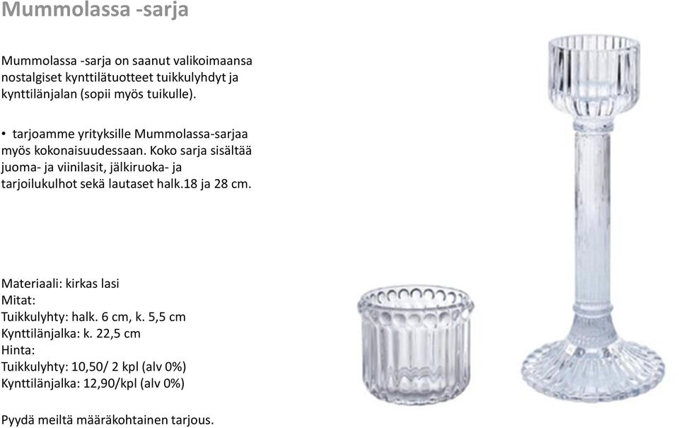 Koko sarja sisältää juoma- ja viinilasit, jälkiruoka- ja tarjoilukulhot sekä lautaset halk.18 ja 28 cm.