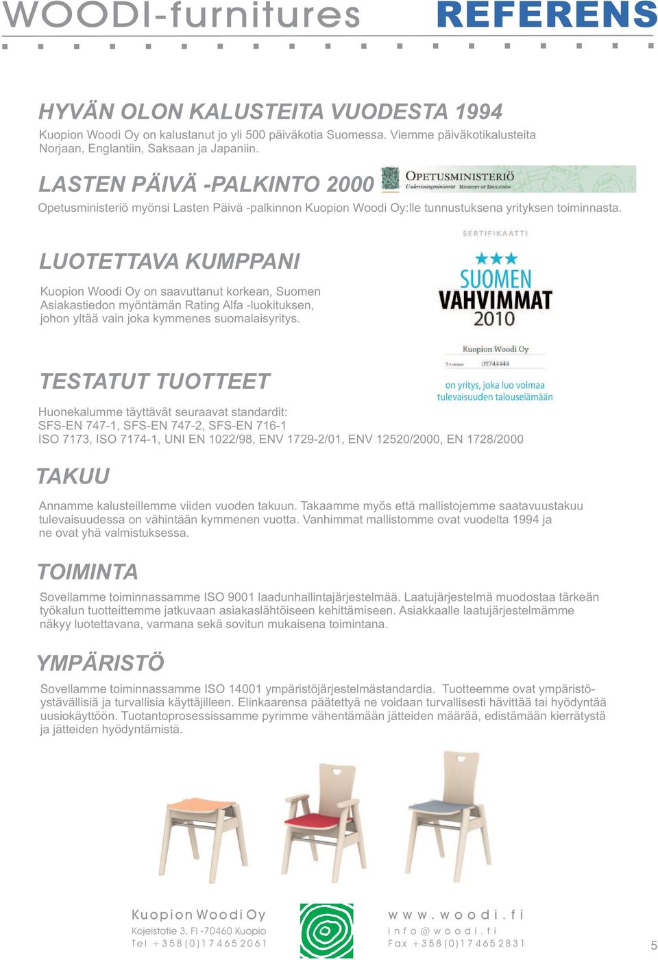 LUOTETTAVA KUMPPANI Kuopion Woodi Oy on saavuttanut korkean, Suomen Asiakastiedon myöntämän Rating Alfa -luokituksen, johon yltää vain joka kymmenes suomalaisyritys.