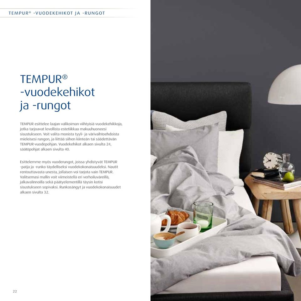 Vuodekehikot alkaen sivulta 24, säätöpohjat alkaen sivulta 40. Esittelemme myös vuoderungot, joissa yhdistyvät TEMPUR -patja ja -runko täydelliseksi vuodekokonaisuudeksi.