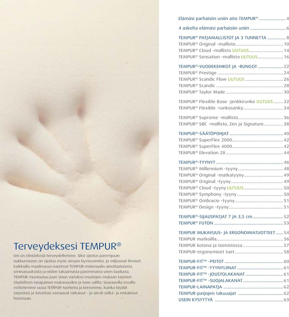 .. 30 TEMPUR Flexible Base -jenkkirunko UUTUUS... 32 TEMPUR Flexible -runkosänky... 34 TEMPUR Supreme -mallisto... 36 TEMPUR SBC -mallisto, Zen ja Signature... 38 TEMPUR -SÄÄTÖPOHJAT.