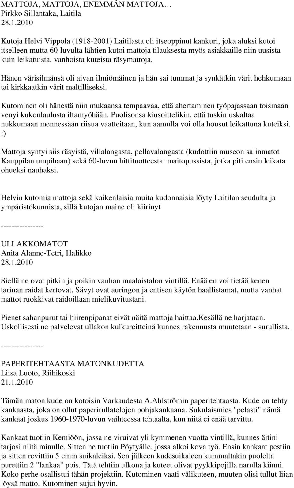 leikatuista, vanhoista kuteista räsymattoja. Hänen värisilmänsä oli aivan ilmiömäinen ja hän sai tummat ja synkätkin värit hehkumaan tai kirkkaatkin värit maltilliseksi.