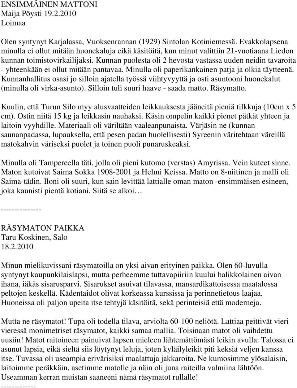 Kunnan puolesta oli 2 hevosta vastassa uuden neidin tavaroita - yhteenkään ei ollut mitään pantavaa. Minulla oli paperikankainen patja ja olkia täytteenä.