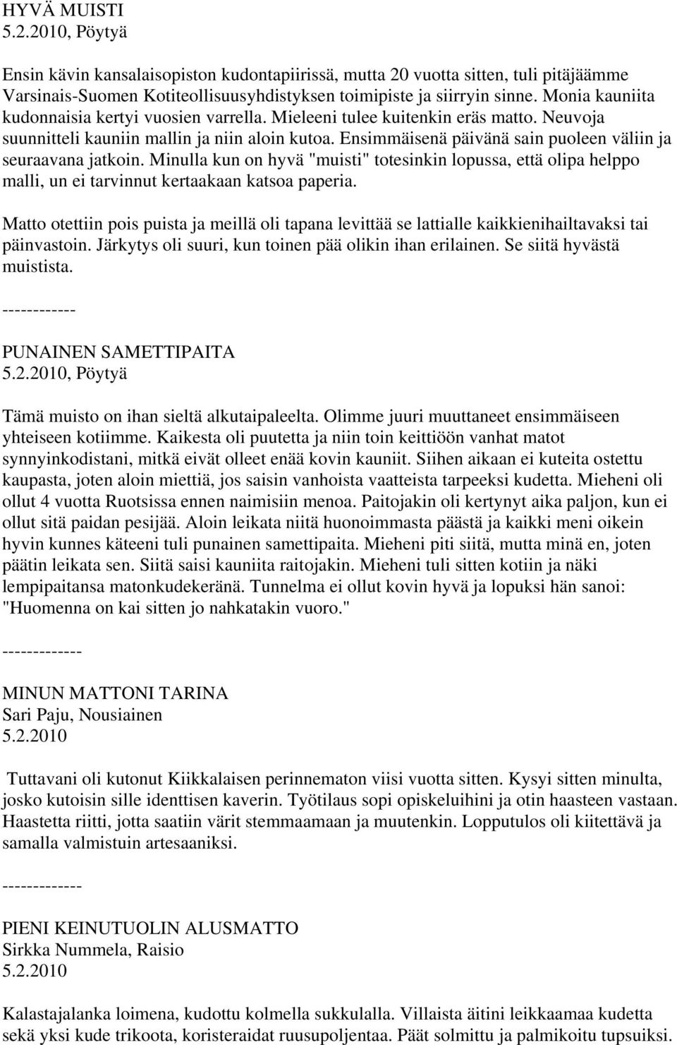 Ensimmäisenä päivänä sain puoleen väliin ja seuraavana jatkoin. Minulla kun on hyvä "muisti" totesinkin lopussa, että olipa helppo malli, un ei tarvinnut kertaakaan katsoa paperia.