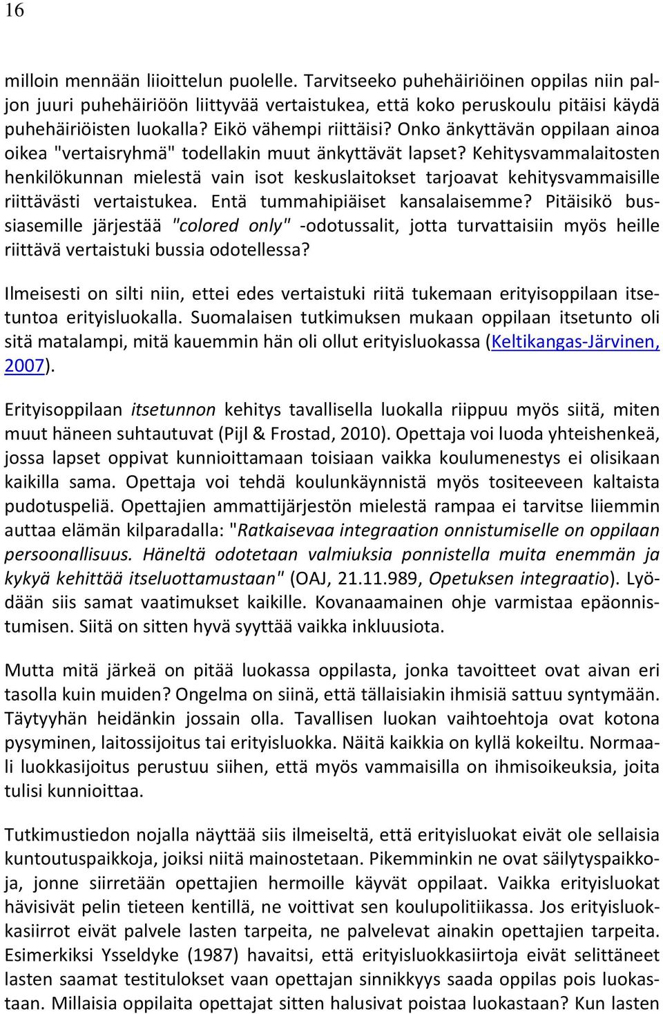 Kehitysvammalaitosten henkilökunnan mielestä vain isot keskuslaitokset tarjoavat kehitysvammaisille riittävästi vertaistukea. Entä tummahipiäiset kansalaisemme?