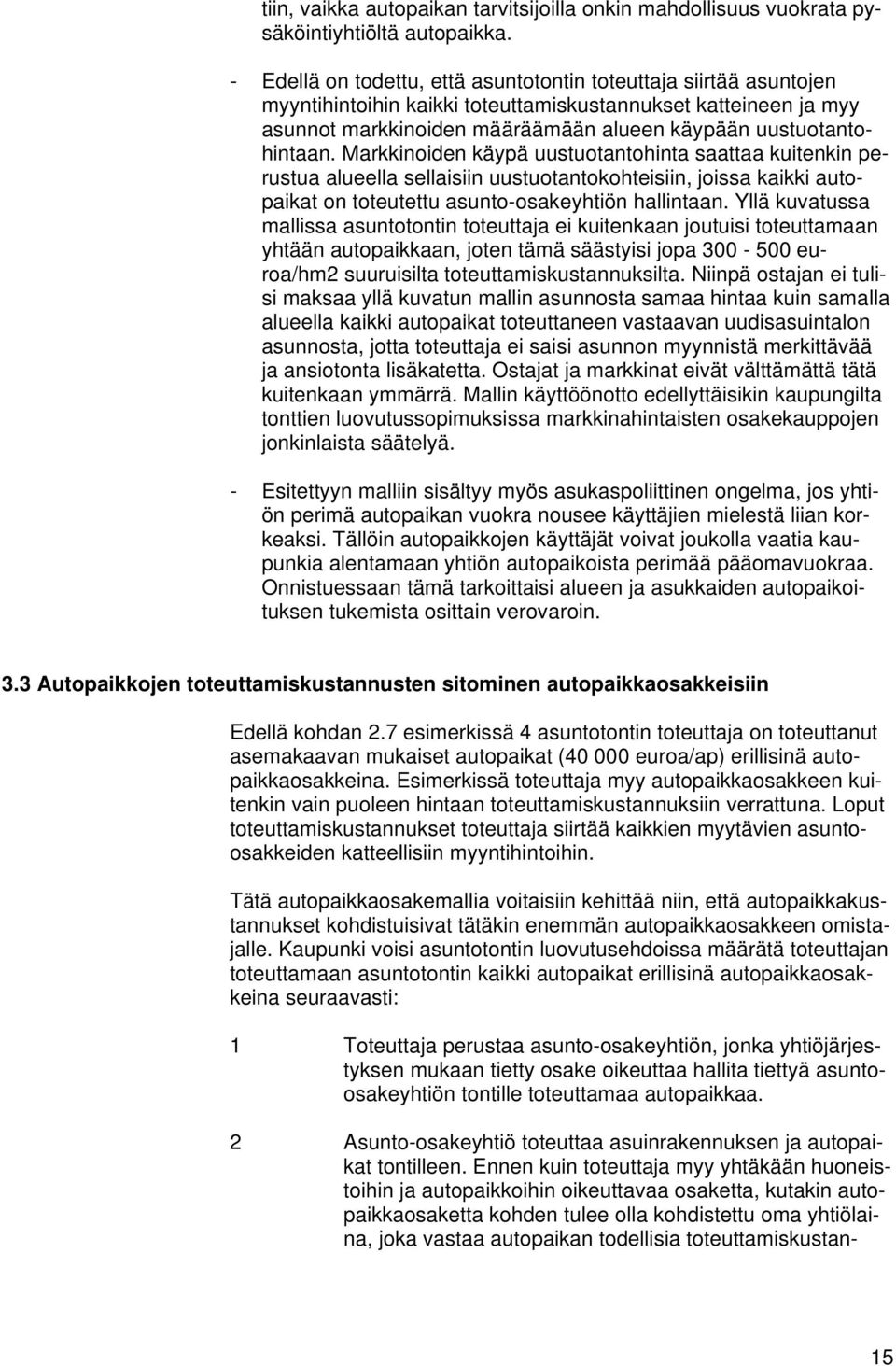 Markkinoiden käypä uustuotantohinta saattaa kuitenkin perustua alueella sellaisiin uustuotantokohteisiin, joissa kaikki autopaikat on toteutettu asunto-osakeyhtiön hallintaan.