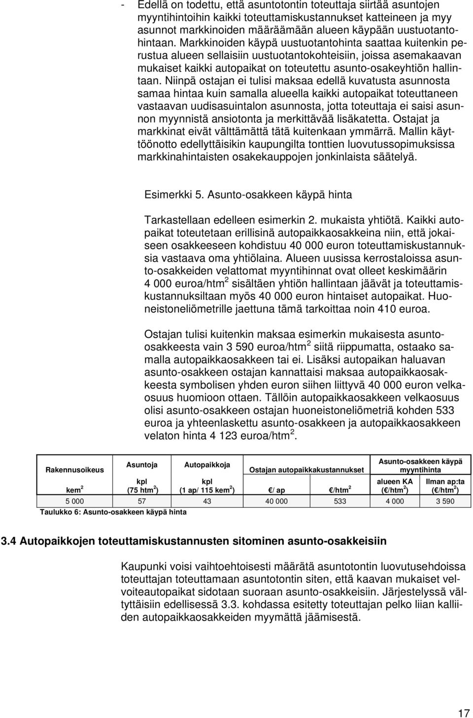 Niinpä ostajan ei tulisi maksaa edellä kuvatusta asunnosta samaa hintaa kuin samalla alueella kaikki autopaikat toteuttaneen vastaavan uudisasuintalon asunnosta, jotta toteuttaja ei saisi asunnon