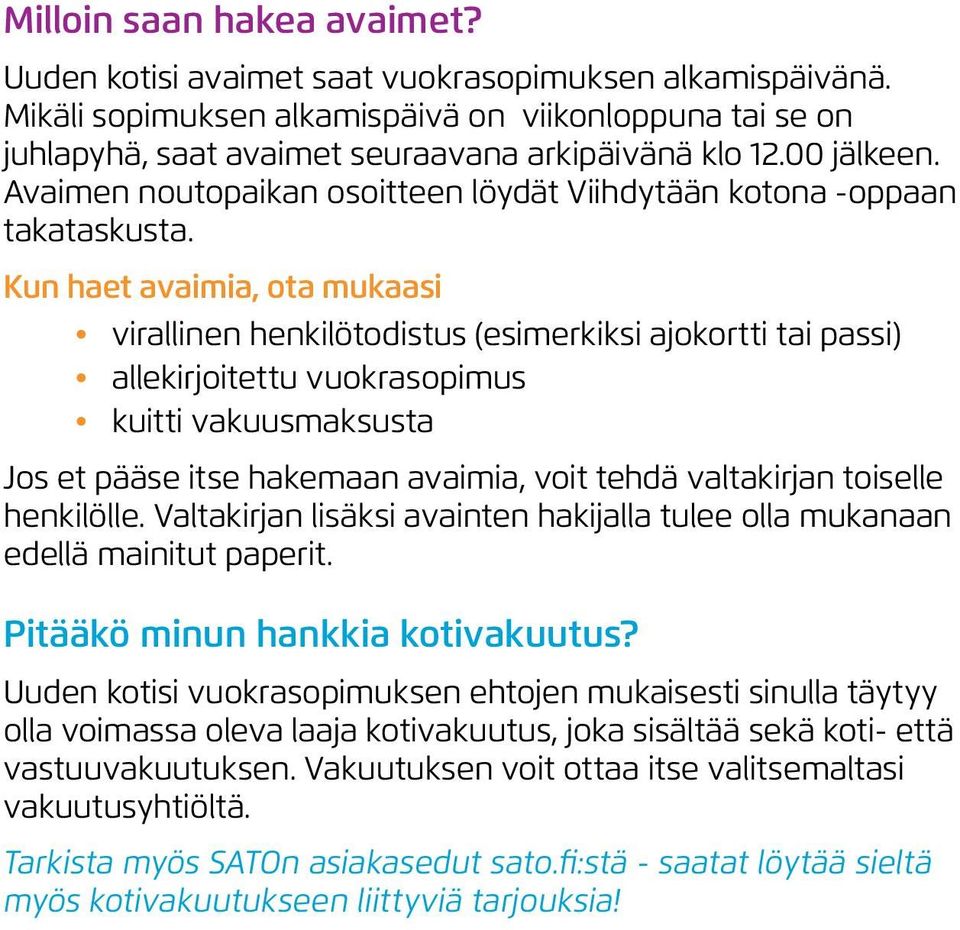 Kun haet avaimia, ota mukaasi virallinen henkilötodistus (esimerkiksi ajokortti tai passi) allekirjoitettu vuokrasopimus kuitti vakuusmaksusta Jos et pääse itse hakemaan avaimia, voit tehdä