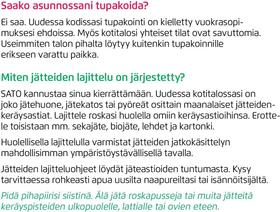 Uudessa kotitalossasi on joko jätehuone, jätekatos tai pyöreät osittain maanalaiset jätteidenkeräysastiat. Lajittele roskasi huolella omiin keräysastioihinsa. Erottele toisistaan mm.