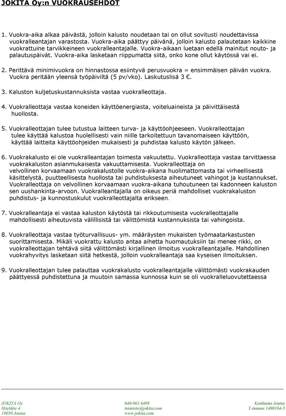 Vuokra-aika lasketaan riippumatta siitä, onko kone ollut käytössä vai ei. 2. Perittävä minimivuokra on hinnastossa esiintyvä perusvuokra = ensimmäisen päivän vuokra.