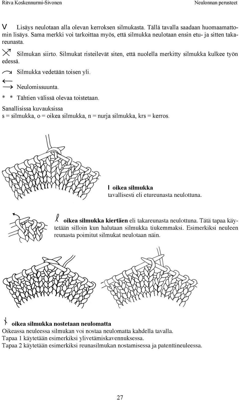 Sanallisissa kuvauksissa s = silmukka, o = oikea silmukka, n = nurja silmukka, krs = kerros. I oikea silmukka tavallisesti eli etureunasta neulottuna.