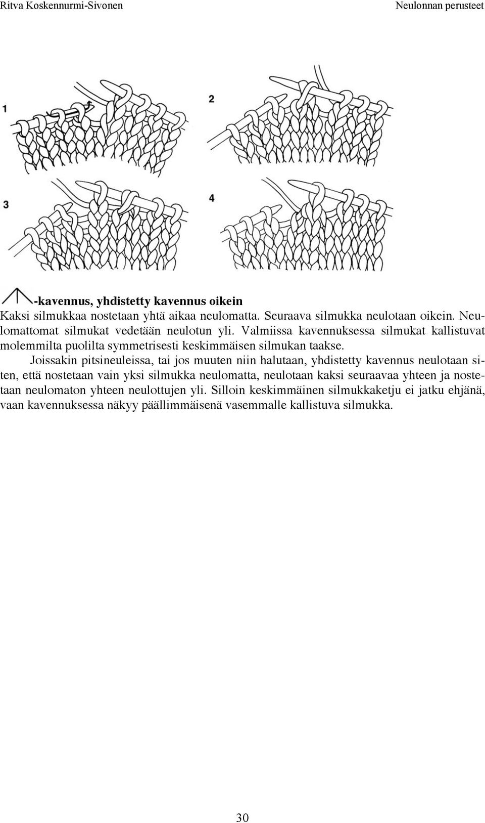 Joissakin pitsineuleissa, tai jos muuten niin halutaan, yhdistetty kavennus neulotaan siten, että nostetaan vain yksi silmukka neulomatta, neulotaan kaksi