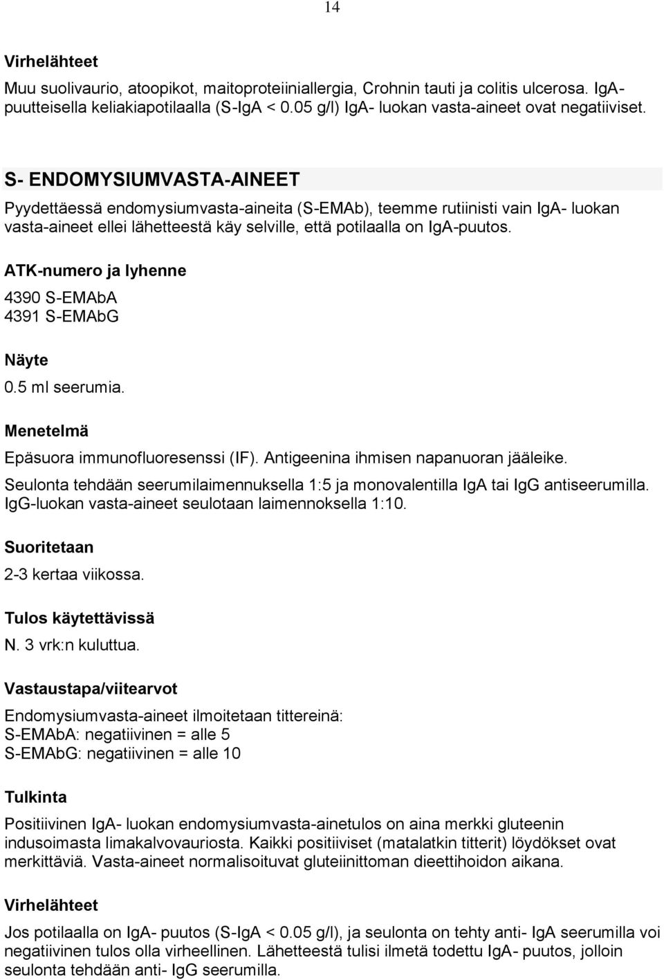 ATK-numero ja lyhenne 4390 S-EMAbA 4391 S-EMAbG Näyte 0.5 ml seerumia. Menetelmä Epäsuora immunofluoresenssi (IF). Antigeenina ihmisen napanuoran jääleike.