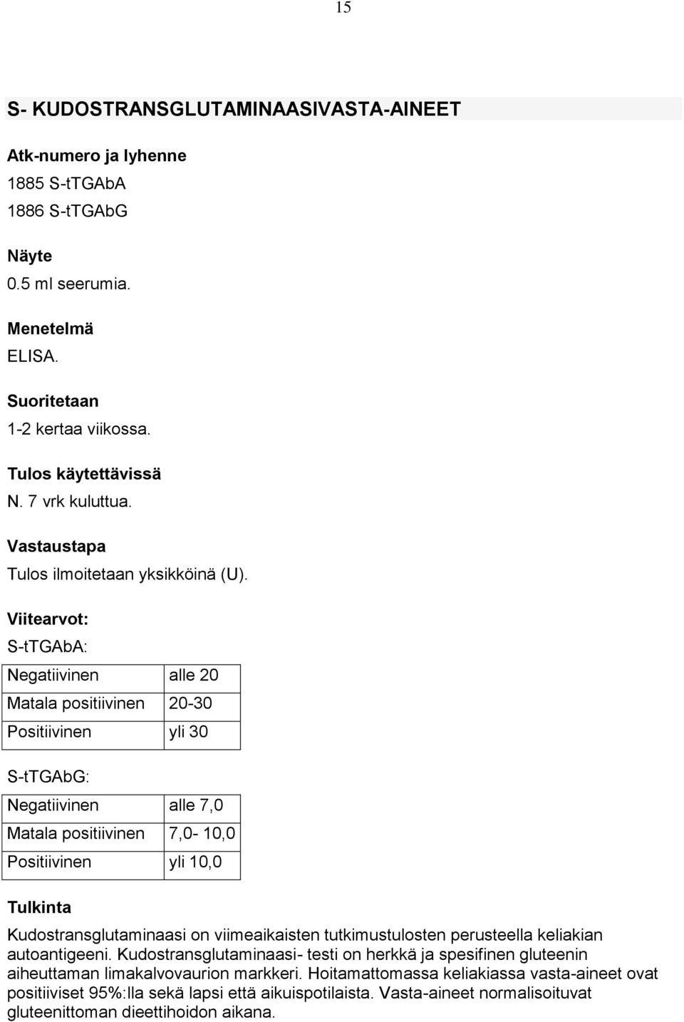 Viitearvot: S-tTGAbA: Negatiivinen alle 20 Matala positiivinen 20-30 Positiivinen yli 30 S-tTGAbG: Negatiivinen alle 7,0 Matala positiivinen 7,0-10,0 Positiivinen yli 10,0 Tulkinta