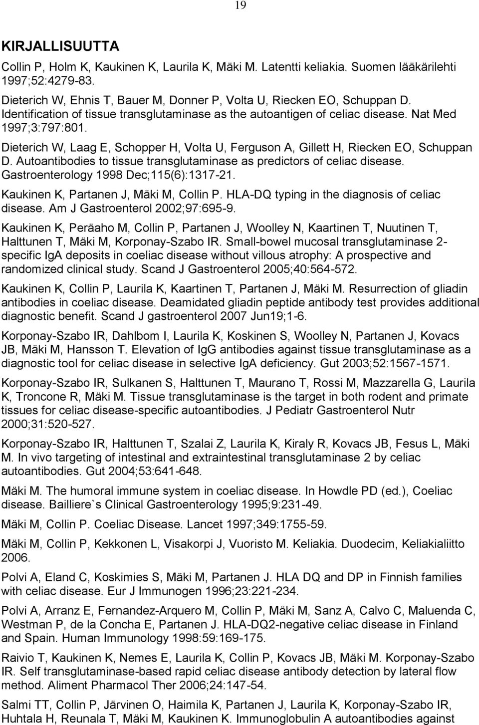 Autoantibodies to tissue transglutaminase as predictors of celiac disease. Gastroenterology 1998 Dec;115(6):1317-21. Kaukinen K, Partanen J, Mäki M, Collin P.