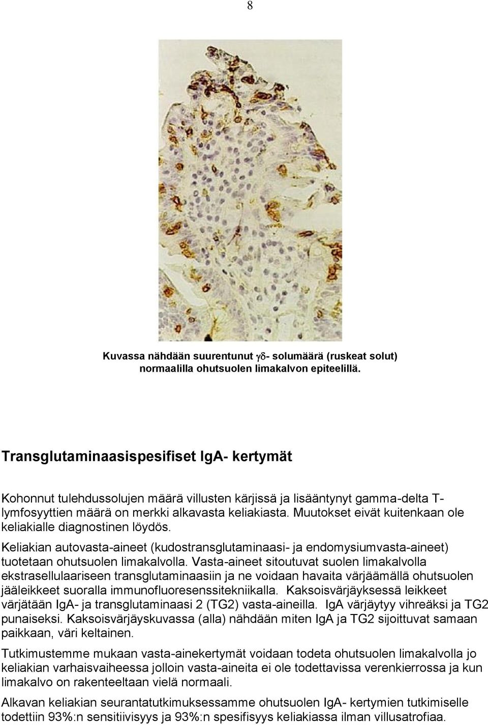 Muutokset eivät kuitenkaan ole keliakialle diagnostinen löydös. Keliakian autovasta-aineet (kudostransglutaminaasi- ja endomysiumvasta-aineet) tuotetaan ohutsuolen limakalvolla.