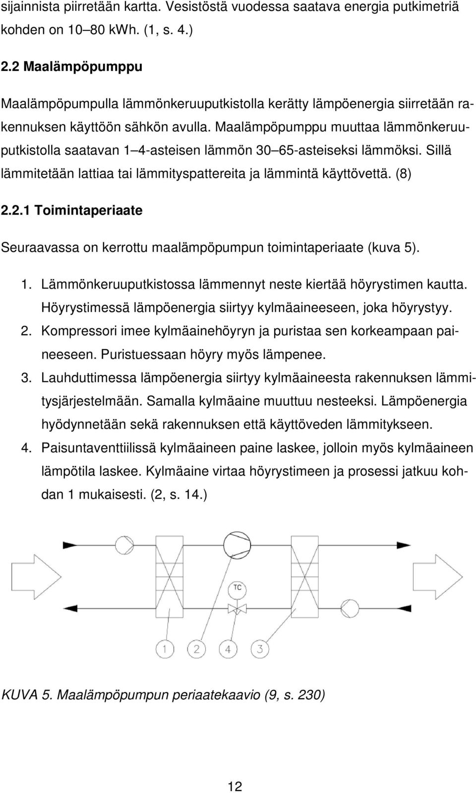 Maalämpöpumppu muuttaa lämmönkeruuputkistolla saatavan 1 4-asteisen lämmön 30 65-asteiseksi lämmöksi. Sillä lämmitetään lattiaa tai lämmityspattereita ja lämmintä käyttövettä. (8) 2.