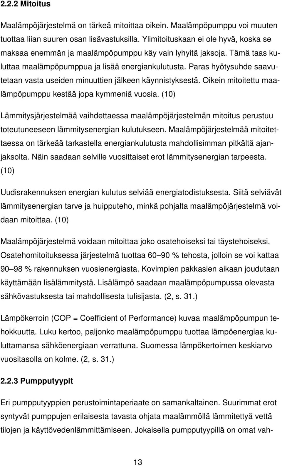 Paras hyötysuhde saavutetaan vasta useiden minuuttien jälkeen käynnistyksestä. Oikein mitoitettu maalämpöpumppu kestää jopa kymmeniä vuosia.