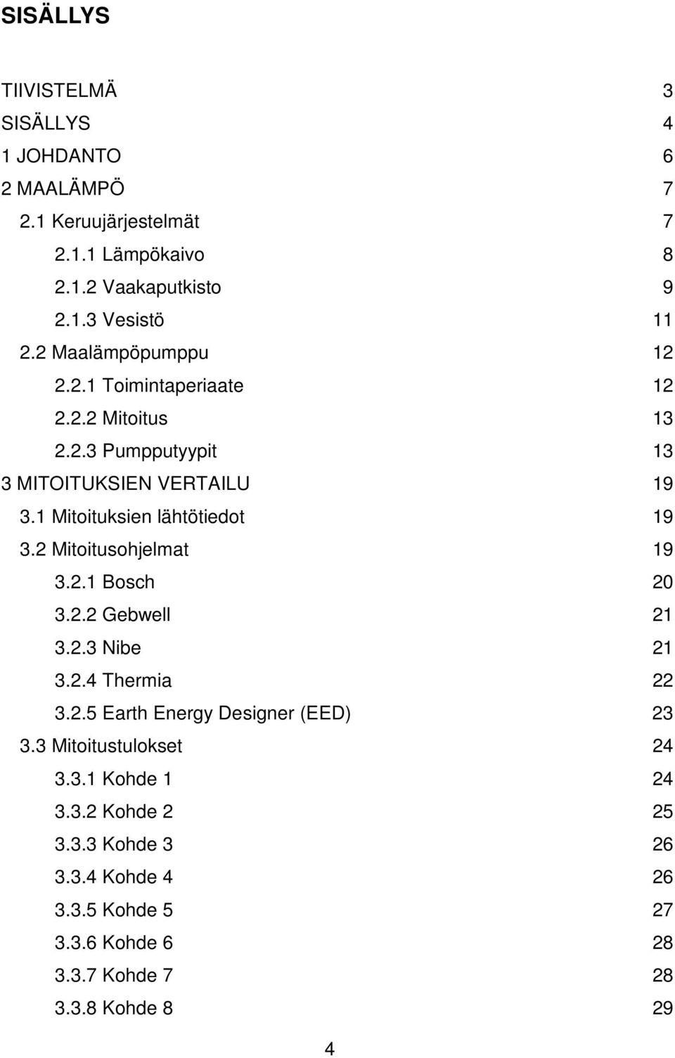 1 Mitoituksien lähtötiedot 19 3.2 Mitoitusohjelmat 19 3.2.1 Bosch 20 3.2.2 Gebwell 21 3.2.3 Nibe 21 3.2.4 Thermia 22 3.2.5 Earth Energy Designer (EED) 23 3.