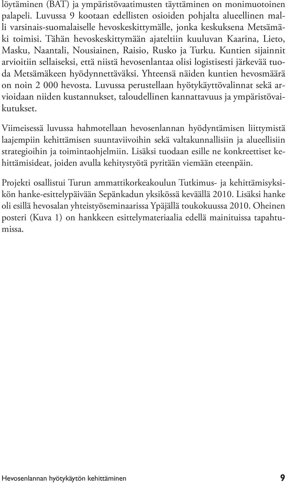 Tähän hevoskeskittymään ajateltiin kuuluvan Kaarina, Lieto, Masku, Naantali, Nousiainen, Raisio, Rusko ja Turku.